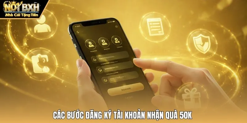 Các bước đăng ký tài khoản nhận quà 50K