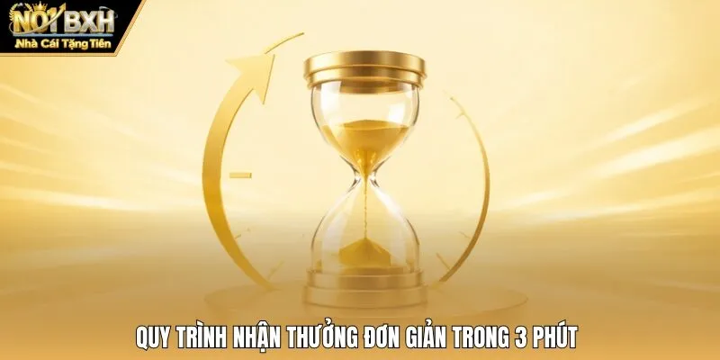 Quy trình nhận thưởng đơn giản trong 3 phút